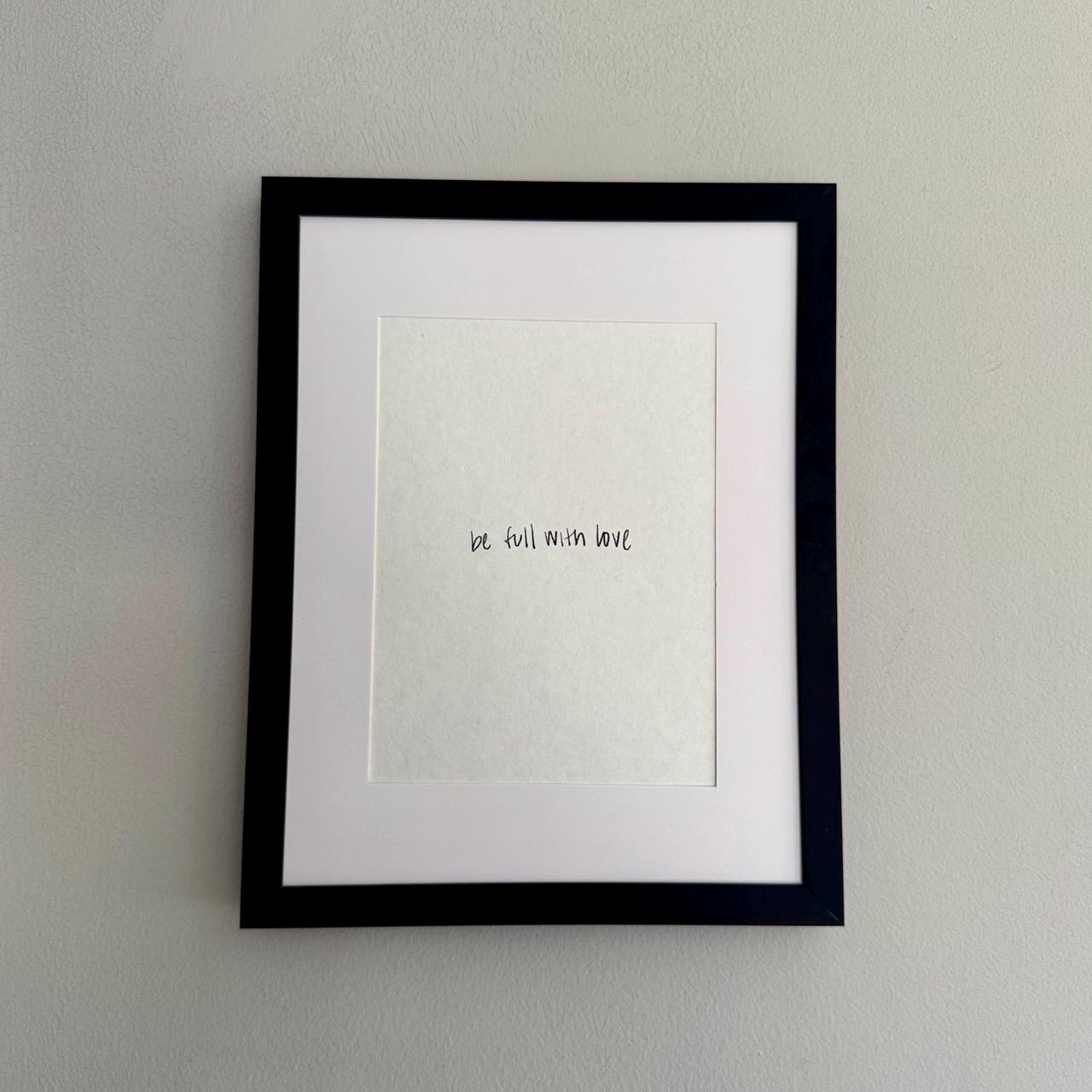 framed be full with love wall art print on white handmade paper